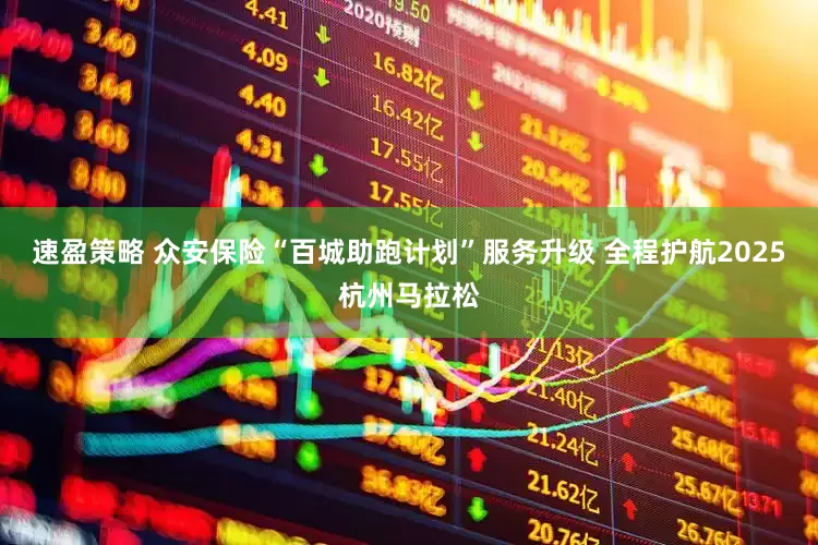 速盈策略 众安保险“百城助跑计划”服务升级 全程护航2025杭州马拉松