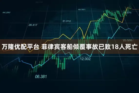 万隆优配平台 菲律宾客船倾覆事故已致18人死亡